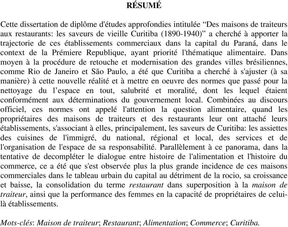 Dans moyen à la procédure de retouche et modernisation des grandes villes brésiliennes, comme Rio de Janeiro et São Paulo, a été que Curitiba a cherché à s'ajuster (à sa manière) à cette nouvelle