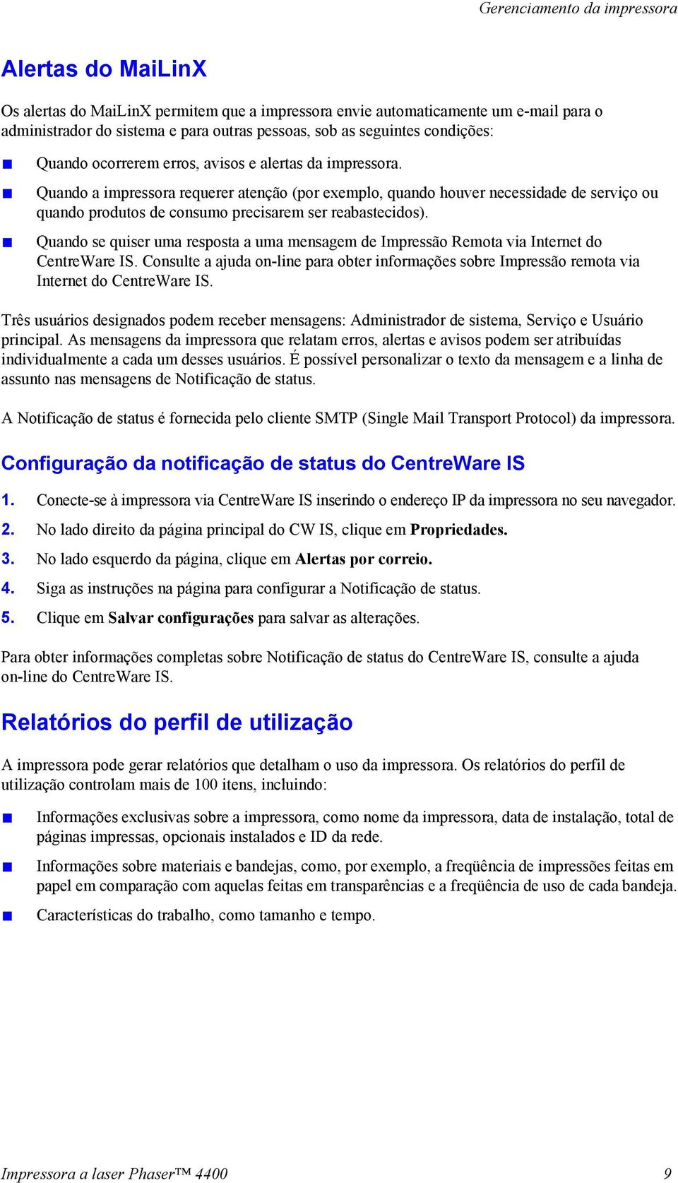 Quando se quiser uma resposta a uma mensagem de Impressão Remota via Internet do CentreWare IS. Consulte a ajuda on-line para obter informações sobre Impressão remota via Internet do CentreWare IS.