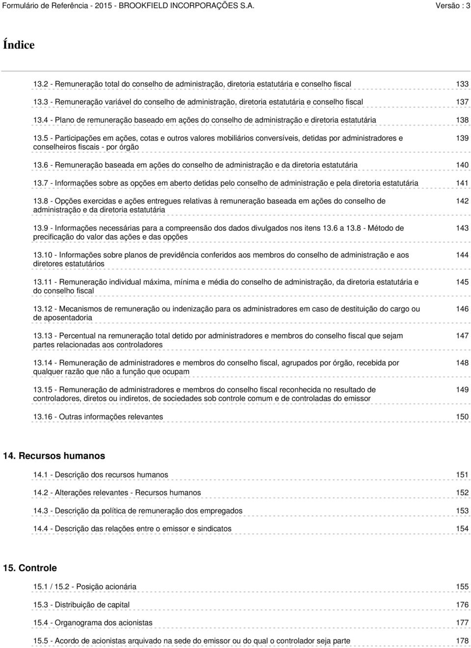 4 - Plano de remuneração baseado em ações do conselho de administração e diretoria estatutária 138 13.