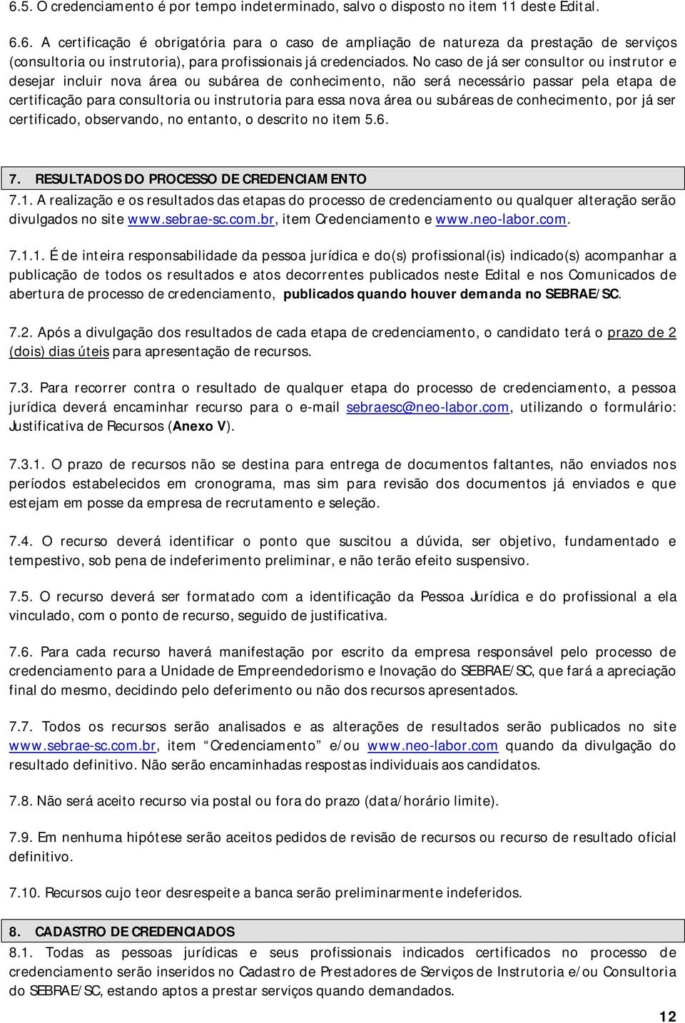 área ou subáreas de conhecimento, por já ser certificado, observando, no entanto, o descrito no item 5.6. 7. RESULTADOS DO PROCESSO DE CREDENCIAMENTO 7.1.