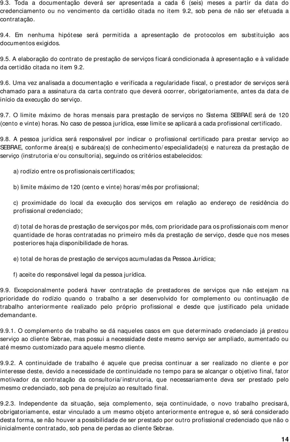 A elaboração do contrato de prestação de serviços ficará condicionada à apresentação e à validade da certidão citada no item 9.2. 9.6.