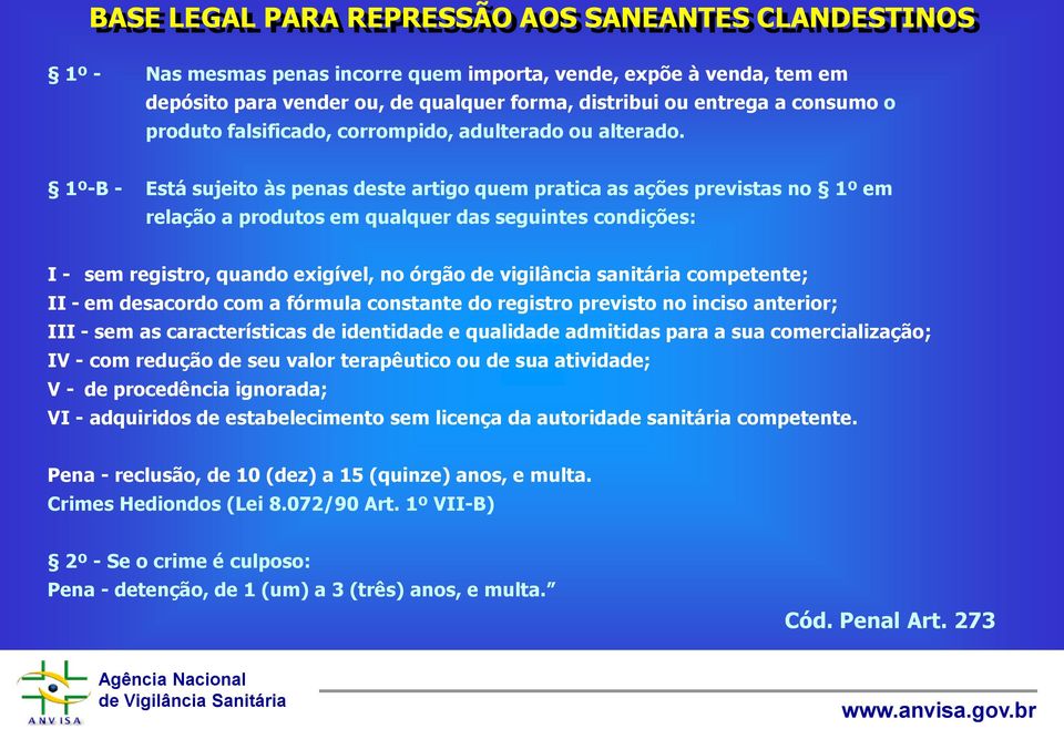 1º-B - Está sujeito às penas deste artigo quem pratica as ações previstas no 1º em relação a produtos em qualquer das seguintes condições: I - sem registro, quando exigível, no órgão de vigilância