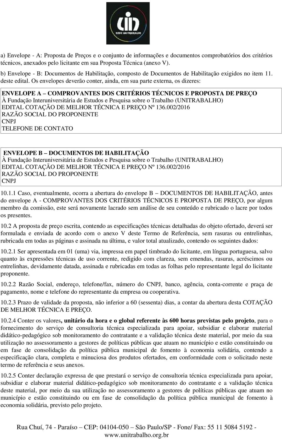 Os envelopes deverão conter, ainda, em sua parte externa, os dizeres: ENVELOPE A COMPROVANTES DOS CRITÉRIOS TÉCNICOS E PROPOSTA DE PREÇO À Fundação Interuniversitária de Estudos e Pesquisa sobre o