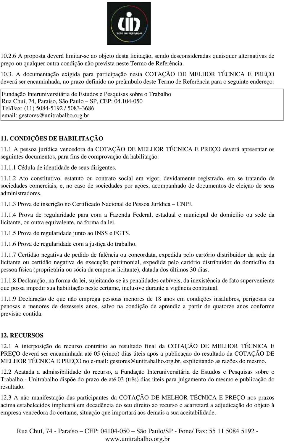 Interuniversitária de Estudos e Pesquisas sobre o Trabalho Rua Chuí, 74, Paraíso, São Paulo SP, CEP: 04.104-050 Tel/Fax: (11) 5084-5192 / 5083-3686 email: gestores@unitrabalho.org.br 11.