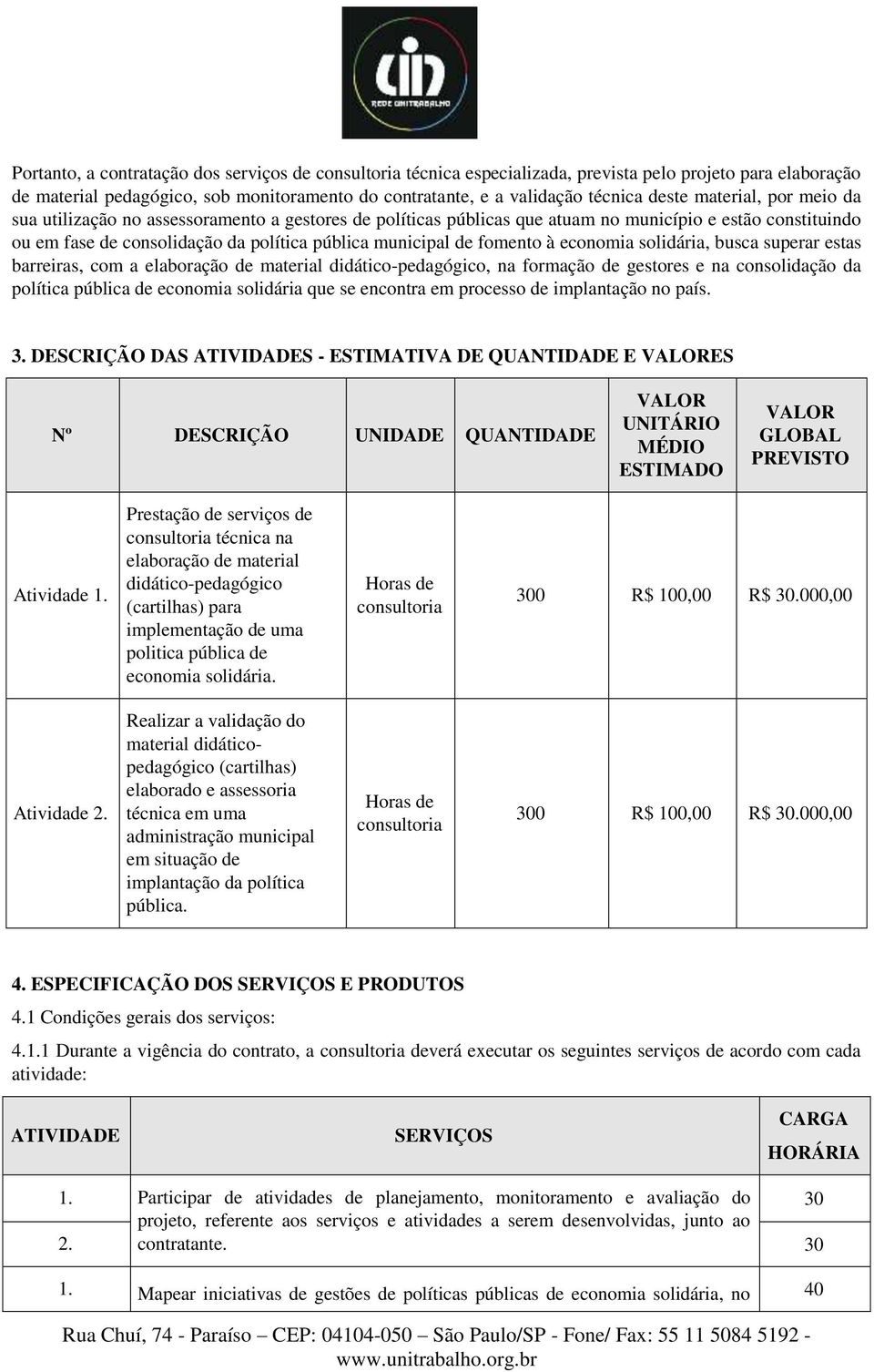 à economia solidária, busca superar estas barreiras, com a elaboração de material didático-pedagógico, na formação de gestores e na consolidação da política pública de economia solidária que se