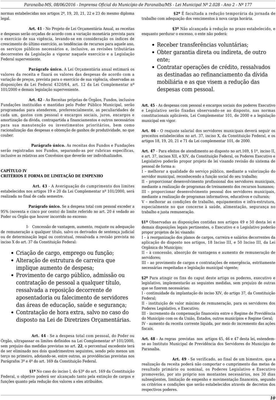 crescimento do último exercício, as tendências de recursos para aquele ano, os serviços públicos necessários e, inclusive, as revisões tributárias decorrentes da Legislação a vigorar naquele