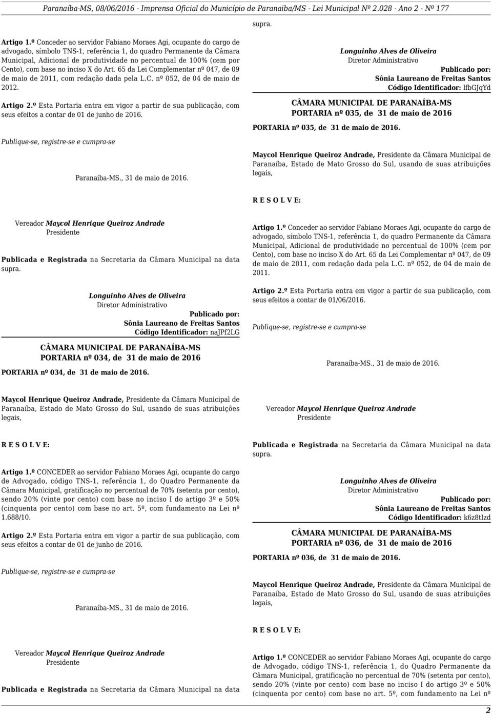 seus efeitos a contar de 01 de junho de 2016. Código Identificador: lfbgjqyd PORTARIA nº 035, de 31 de maio de 2016 PORTARIA nº 035, de 31 de maio de 2016. Paranaíba-MS., 31 de maio de 2016.