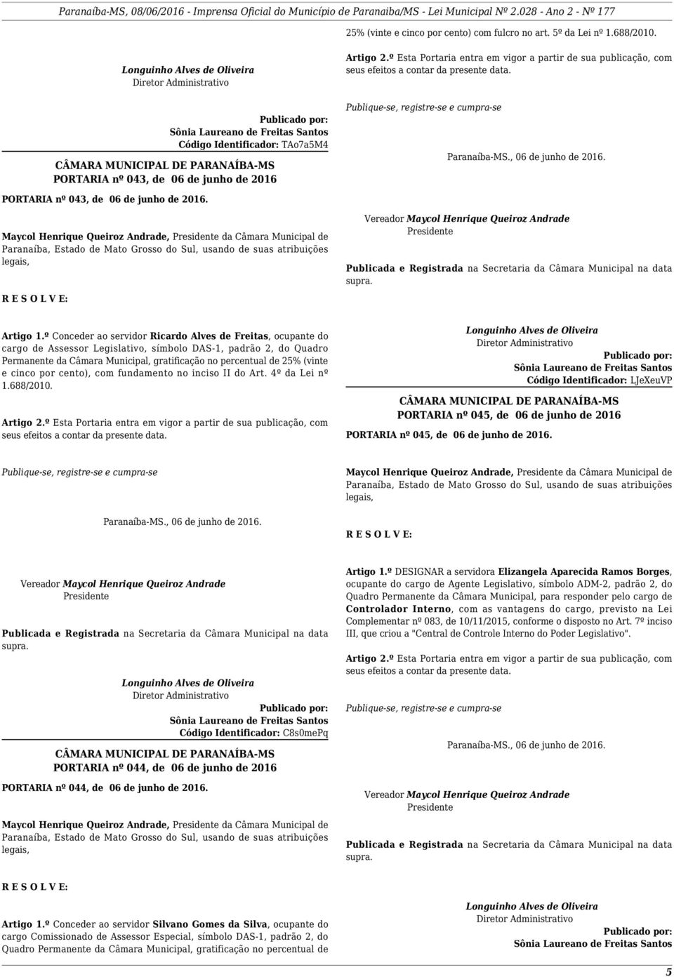 Maycol Henrique Queiroz Andrade, da Câmara Municipal de Artigo º Conceder ao servidor Ricardo Alves de Freitas, ocupante do cargo de Assessor Legislativo, símbolo DAS-1, padrão 2, do Quadro