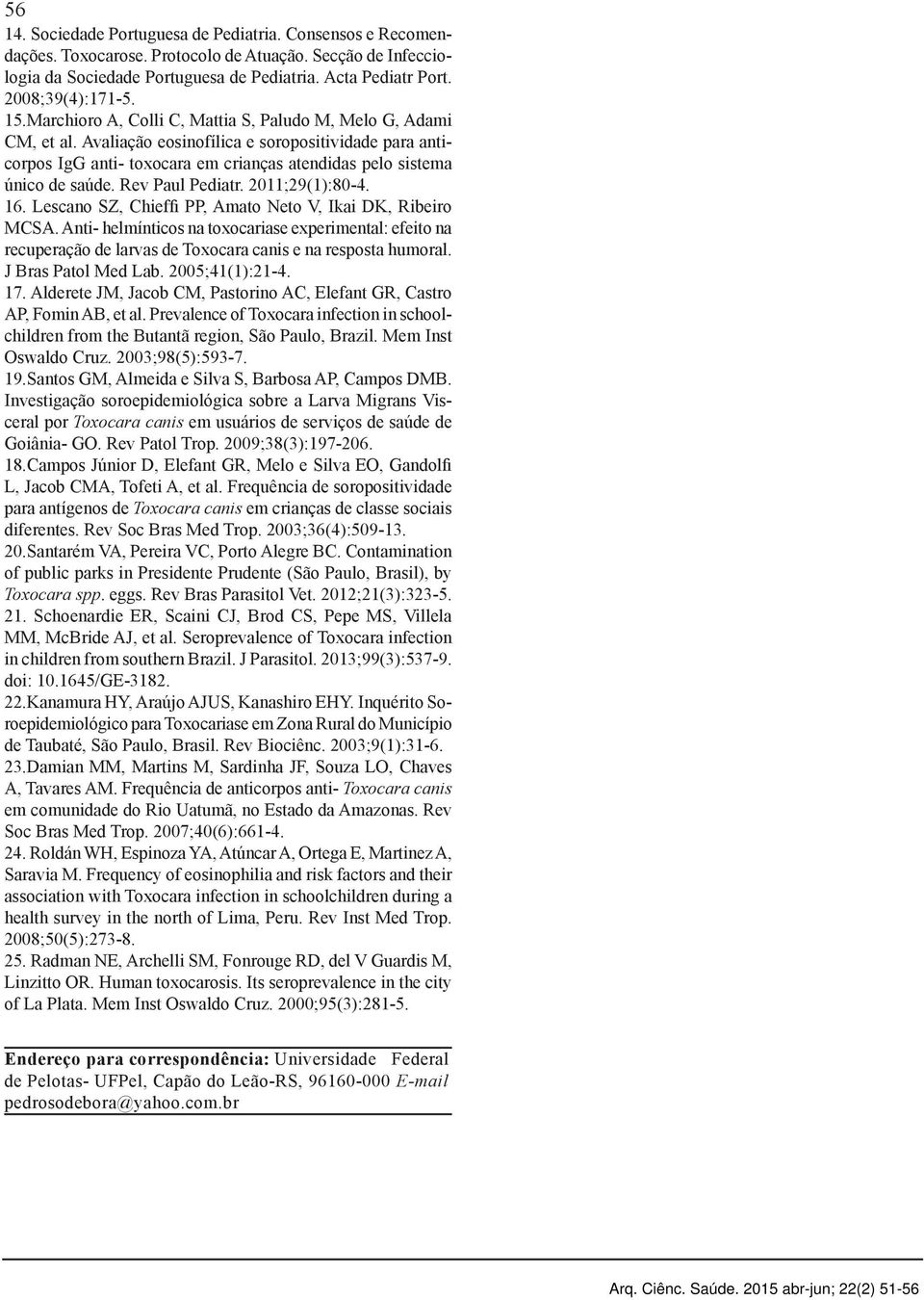 Avaliação eosinofílica e soropositividade para anticorpos IgG anti- toxocara em crianças atendidas pelo sistema único de saúde. Rev Paul Pediatr. 2011;29(1):80-4. 16.