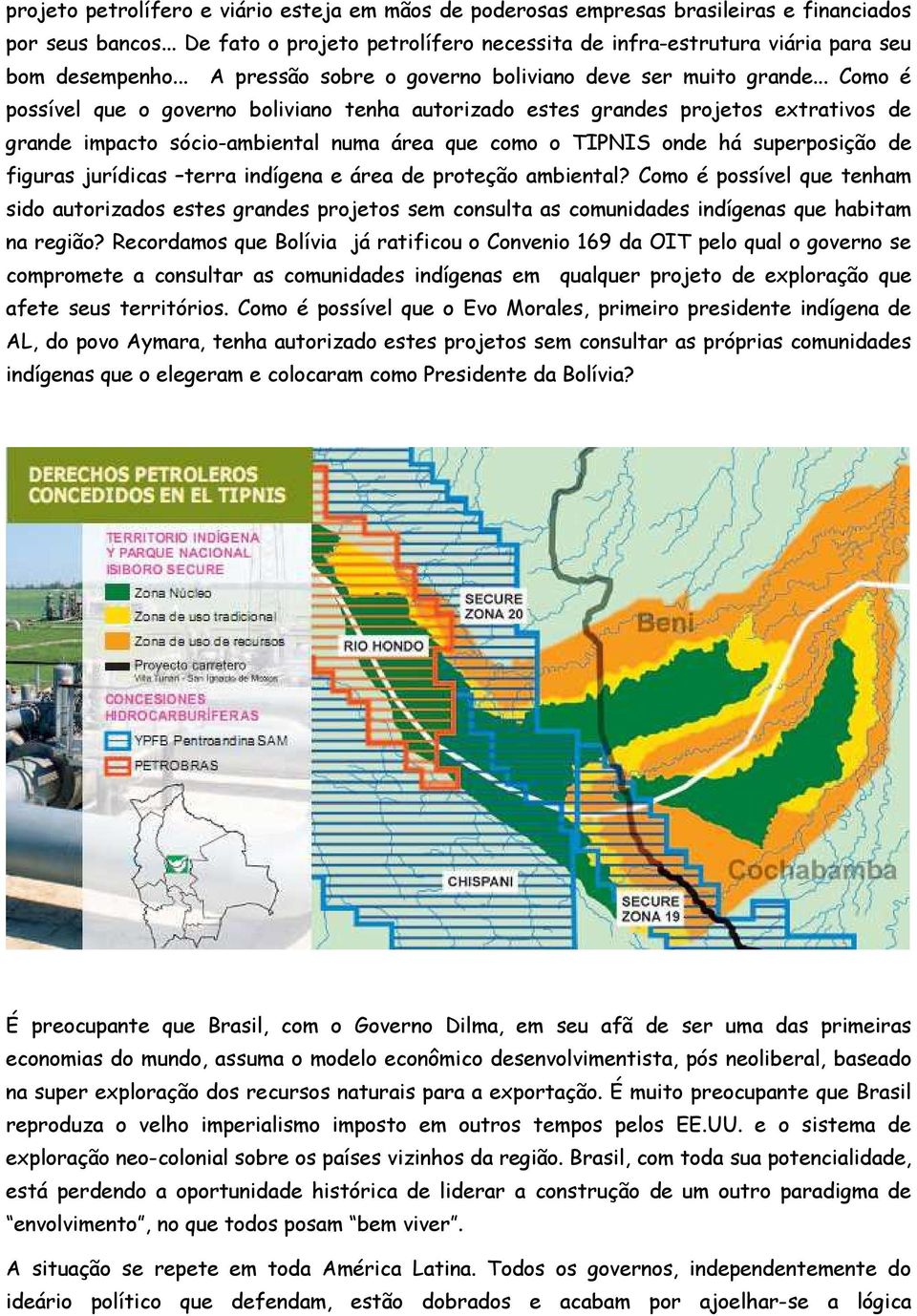 .. Como é possível que o governo boliviano tenha autorizado estes grandes projetos extrativos de grande impacto sócio-ambiental numa área que como o TIPNIS onde há superposição de figuras jurídicas