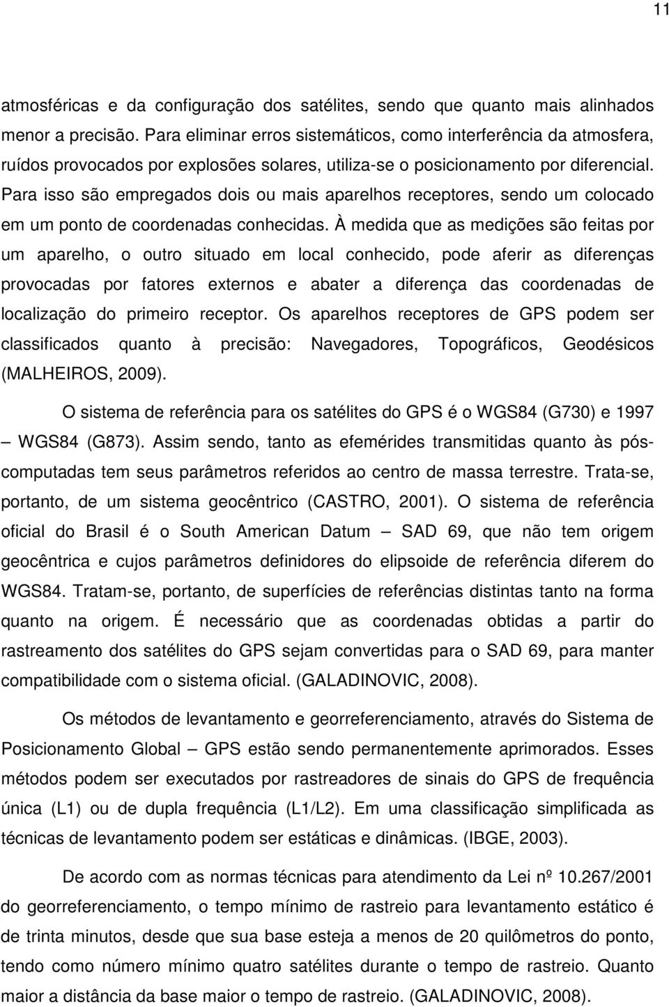 Para isso são empregados dois ou mais aparelhos receptores, sendo um colocado em um ponto de coordenadas conhecidas.