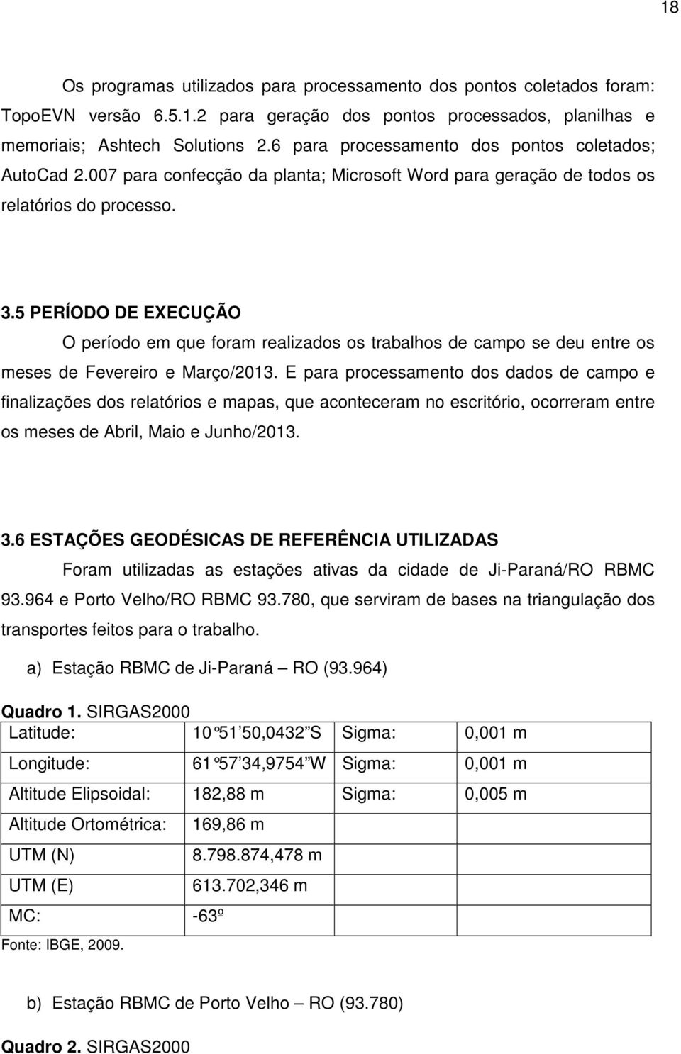 5 PERÍODO DE EXECUÇÃO O período em que foram realizados os trabalhos de campo se deu entre os meses de Fevereiro e Março/2013.