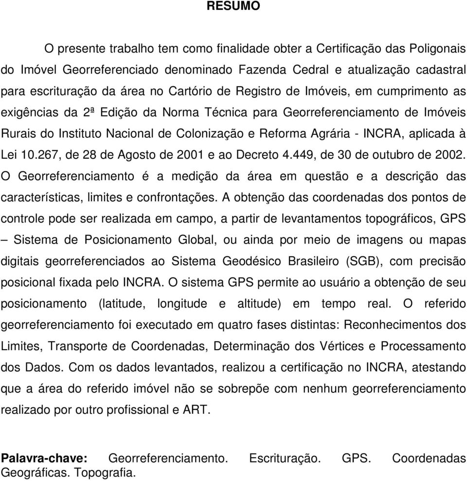 à Lei 10.267, de 28 de Agosto de 2001 e ao Decreto 4.449, de 30 de outubro de 2002. O Georreferenciamento é a medição da área em questão e a descrição das características, limites e confrontações.