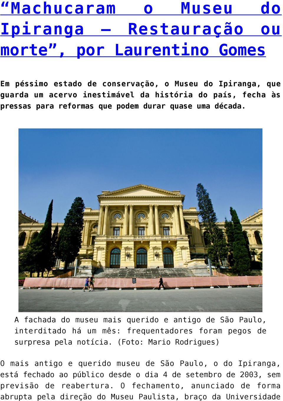 A fachada do museu mais querido e antigo de São Paulo, interditado há um mês: frequentadores foram pegos de surpresa pela notícia.