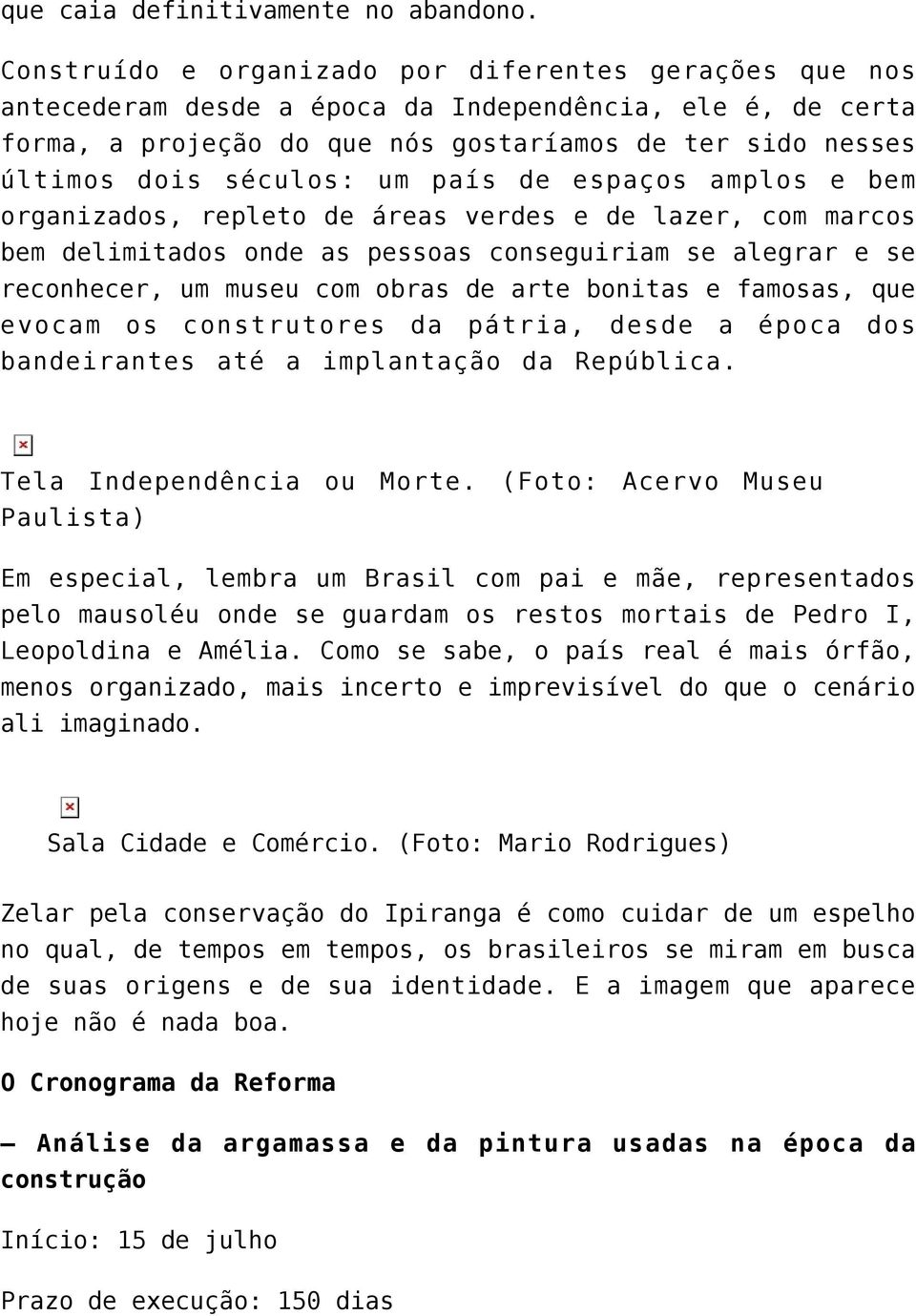 um país de espaços amplos e bem organizados, repleto de áreas verdes e de lazer, com marcos bem delimitados onde as pessoas conseguiriam se alegrar e se reconhecer, um museu com obras de arte bonitas