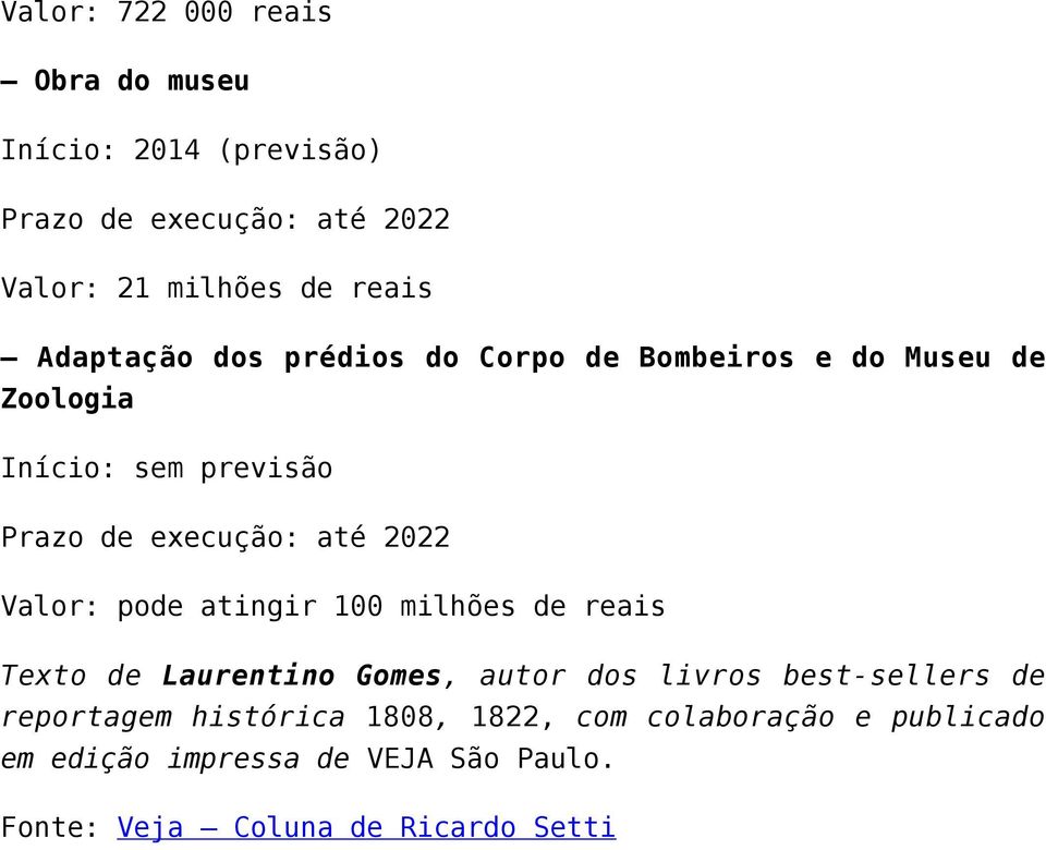 Valor: pode atingir 100 milhões de reais Texto de Laurentino Gomes, autor dos livros best-sellers de reportagem