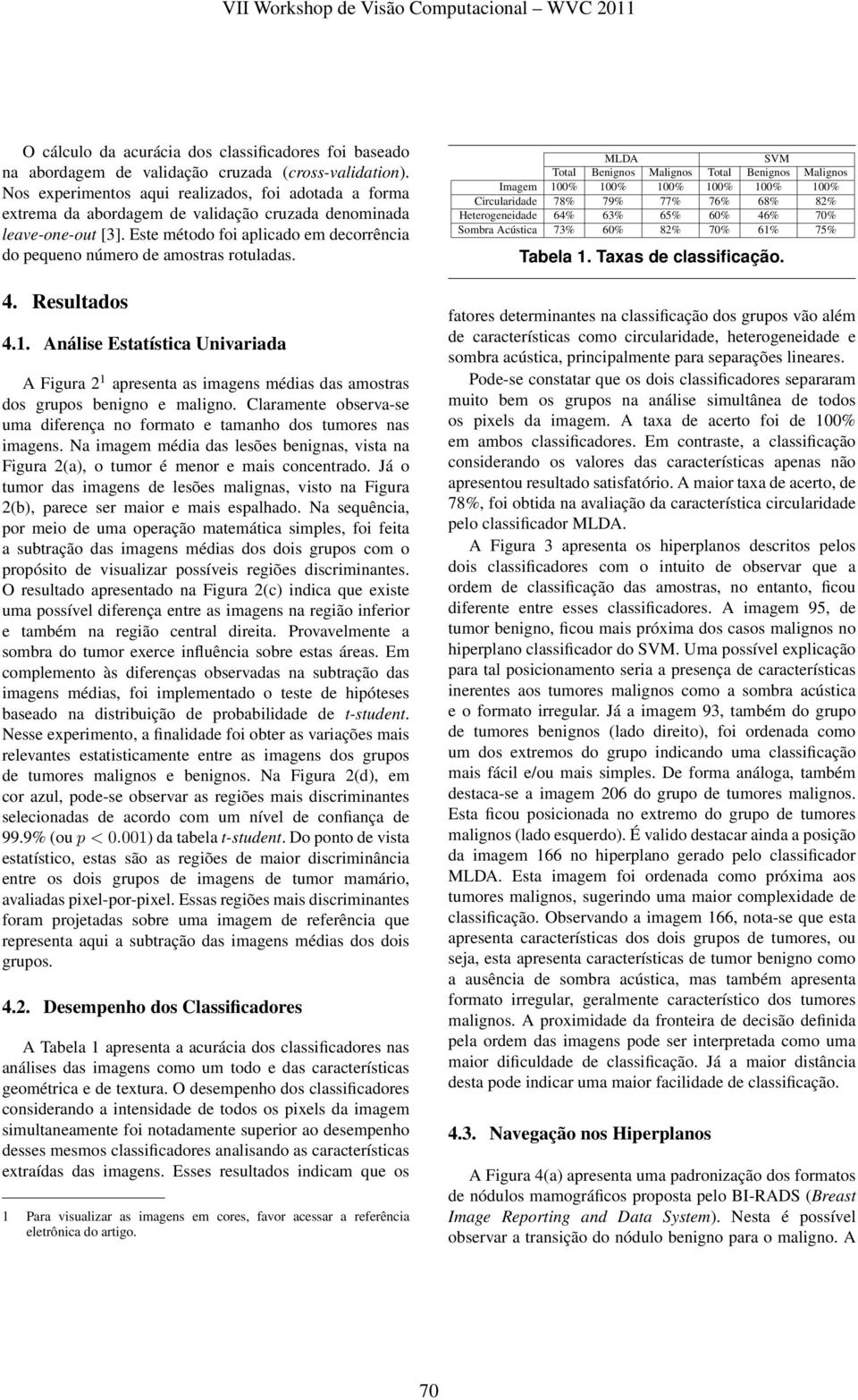 Este método foi aplicado em decorrência do pequeno número de amostras rotuladas. 4. Resultados 4.1.