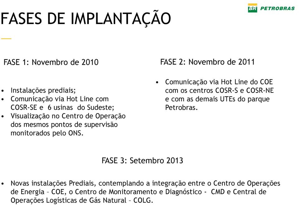 Comunicação via Hot Line do COE com os centros COSR-S e COSR-NE e com as demais UTEs do parque Petrobras.