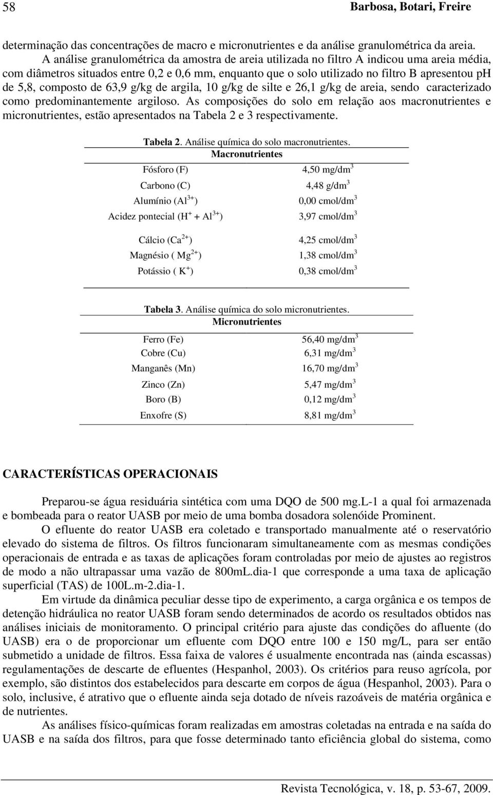 composto de 63,9 g/kg de argila, 10 g/kg de silte e 26,1 g/kg de areia, sendo caracterizado como predominantemente argiloso.