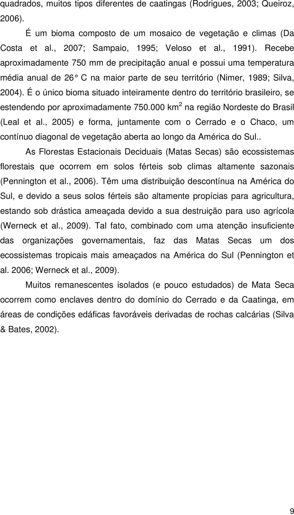 É o único bioma situado inteiramente dentro do território brasileiro, se estendendo por aproximadamente 750.000 km 2 na região Nordeste do Brasil (Leal et al.