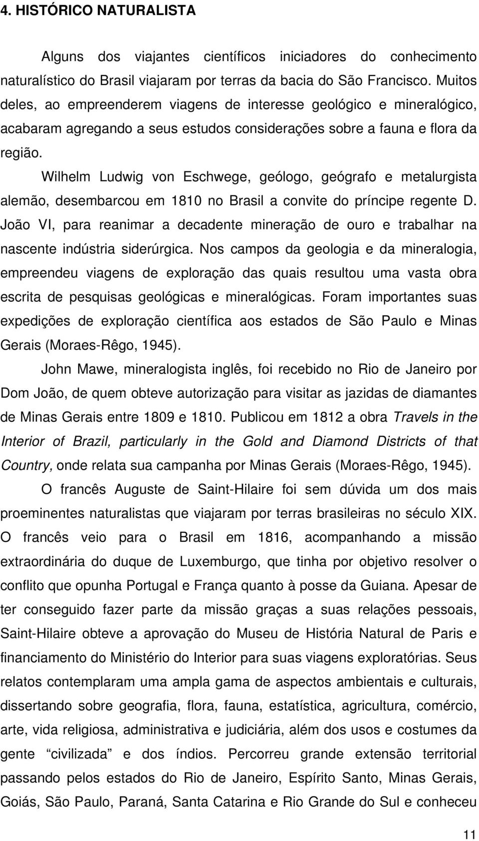 Wilhelm Ludwig von Eschwege, geólogo, geógrafo e metalurgista alemão, desembarcou em 1810 no Brasil a convite do príncipe regente D.