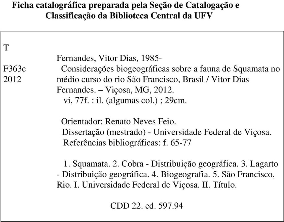 ) ; 29cm. Orientador: Renato Neves Feio. Dissertação (mestrado) - Universidade Federal de Viçosa. Referências bibliográficas: f. 65-77 1. Squamata. 2. Cobra - Distribuição geográfica.