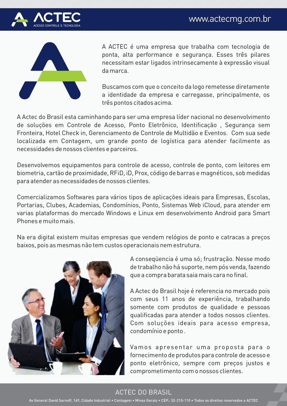 A Actec do Brasil esta caminhando para ser uma empresa líder nacional no desenvolvimento de soluções em Controle de Acesso, Ponto Eletrônico, Identificação, Segurança sem Fronteira, Hotel Check in,