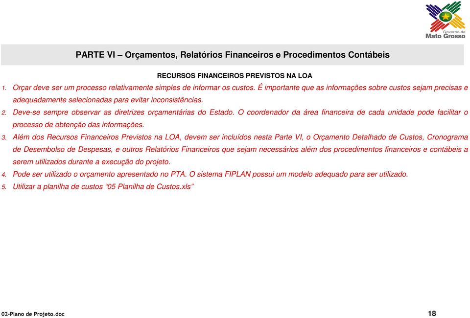 O coordenador da área financeira de cada unidade pode facilitar o processo de obtenção das informações. 3.