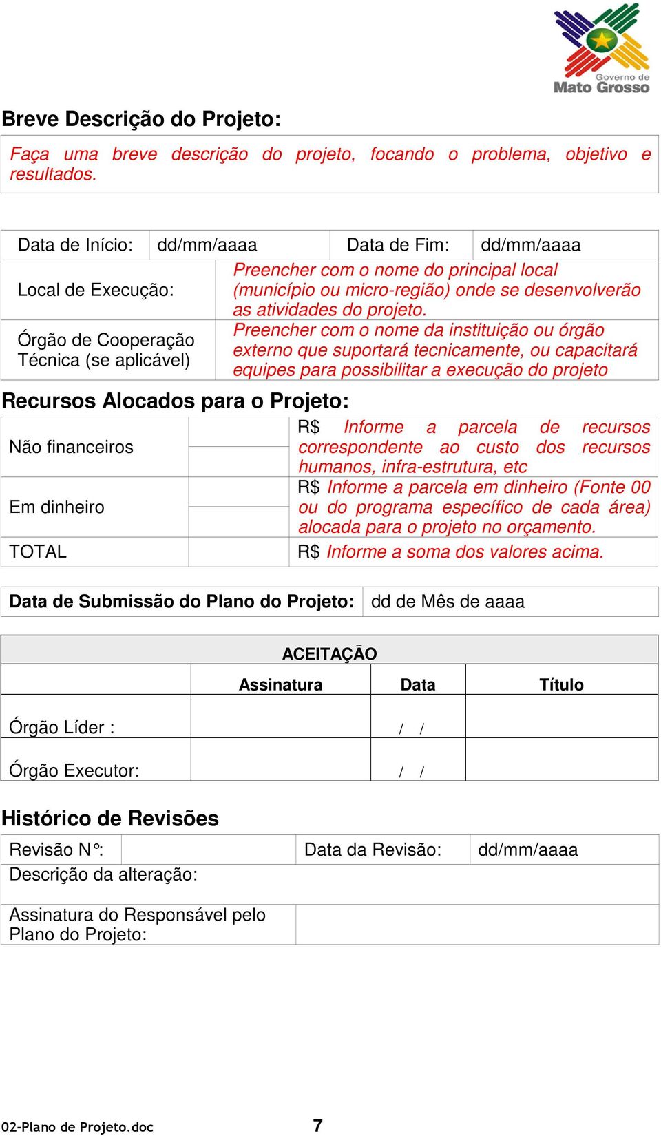 Preencher com o nome da instituição ou órgão Órgão de Cooperação externo que suportará tecnicamente, ou capacitará Técnica (se aplicável) equipes para possibilitar a execução do projeto Recursos