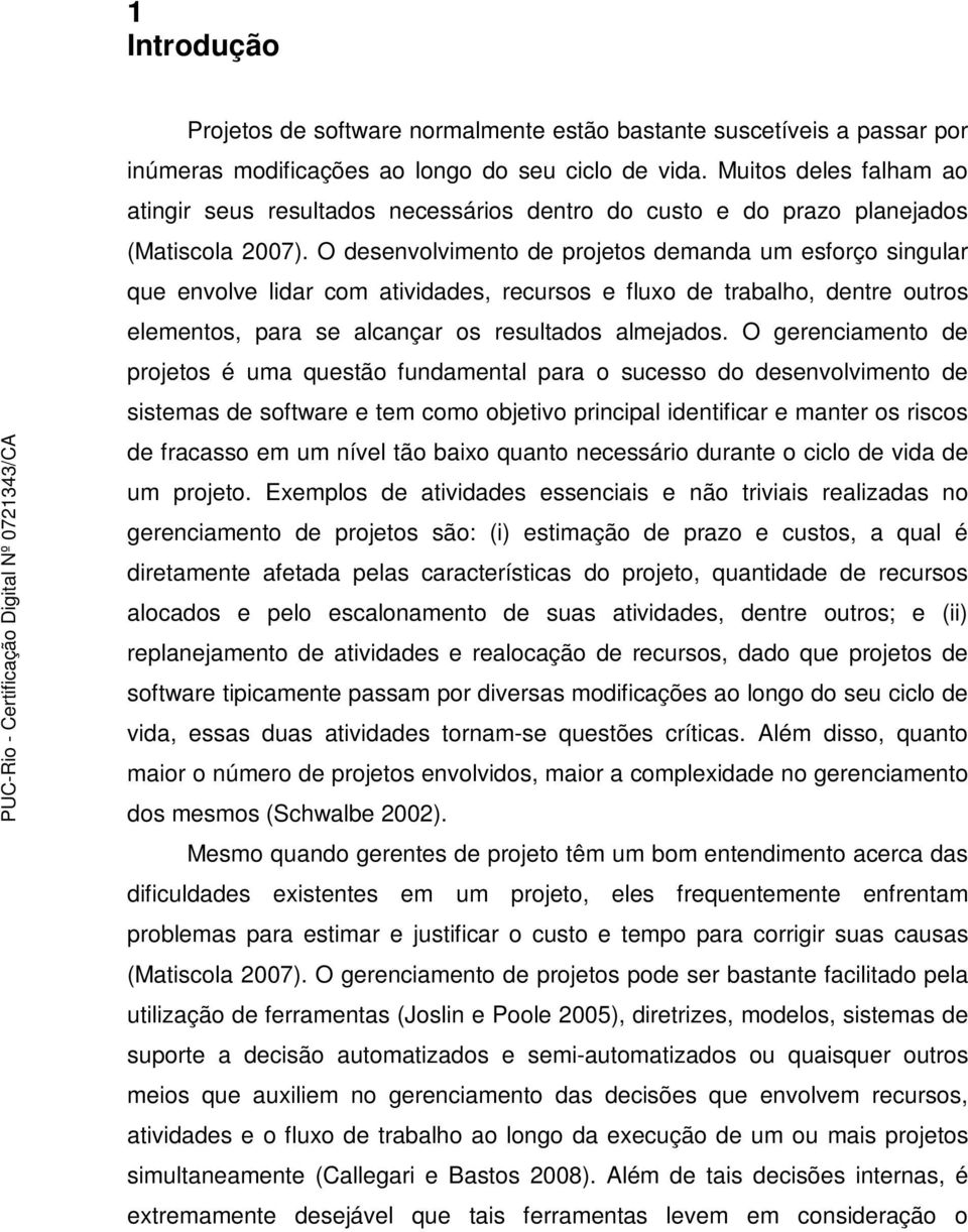 O desenvolvimento de projetos demanda um esforço singular que envolve lidar com atividades, recursos e fluxo de trabalho, dentre outros elementos, para se alcançar os resultados almejados.