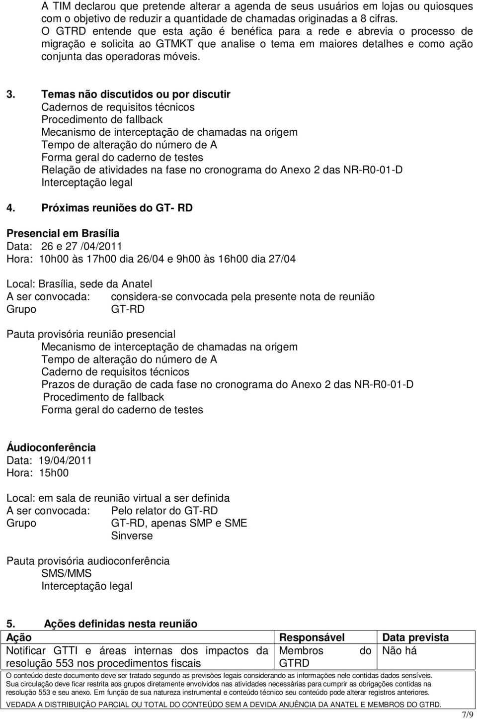 Temas não discutidos ou por discutir Cadernos de requisitos técnicos Procedimento de fallback Mecanismo de interceptação de chamadas na origem Tempo de alteração do número de A Forma geral do caderno