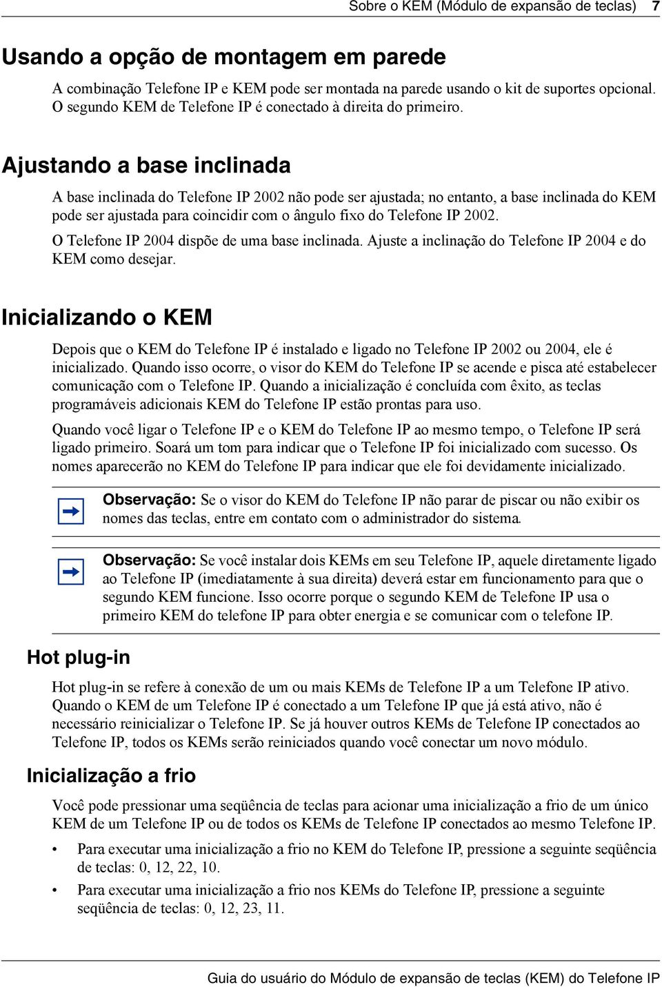 Ajustando a base inclinada A base inclinada do Telefone IP 2002 não pode ser ajustada; no entanto, a base inclinada do KEM pode ser ajustada para coincidir com o ângulo fixo do Telefone IP 2002.