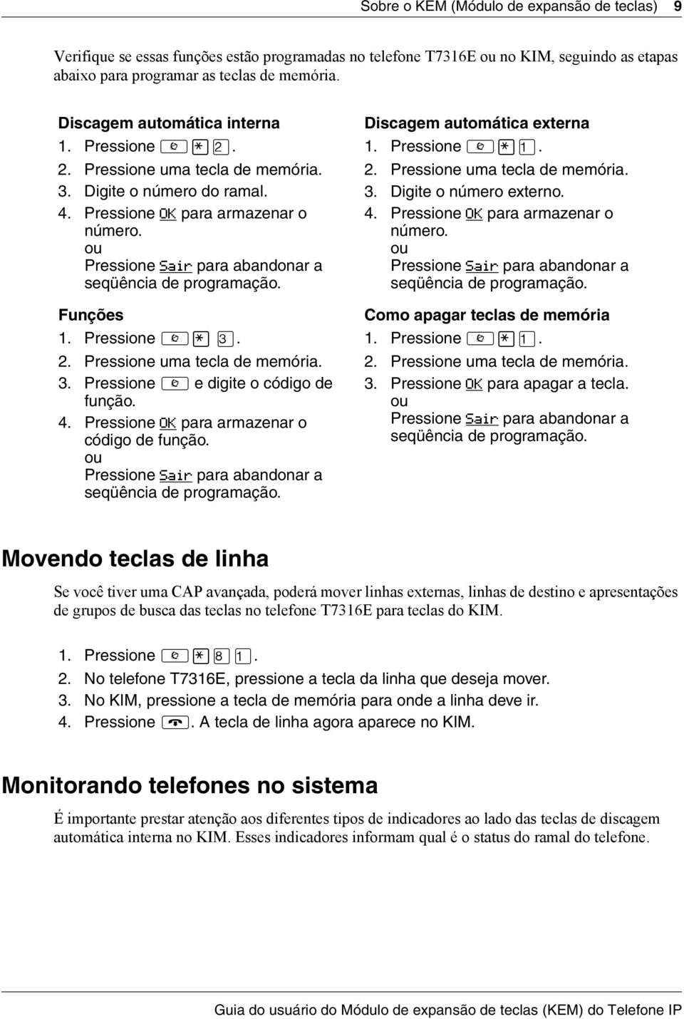 ou Pressione Sair para abandonar a seqüência de programação. Funções 1. Pressione. 2. Pressione uma tecla de memória. 3. Pressione e digite o código de função. 4.