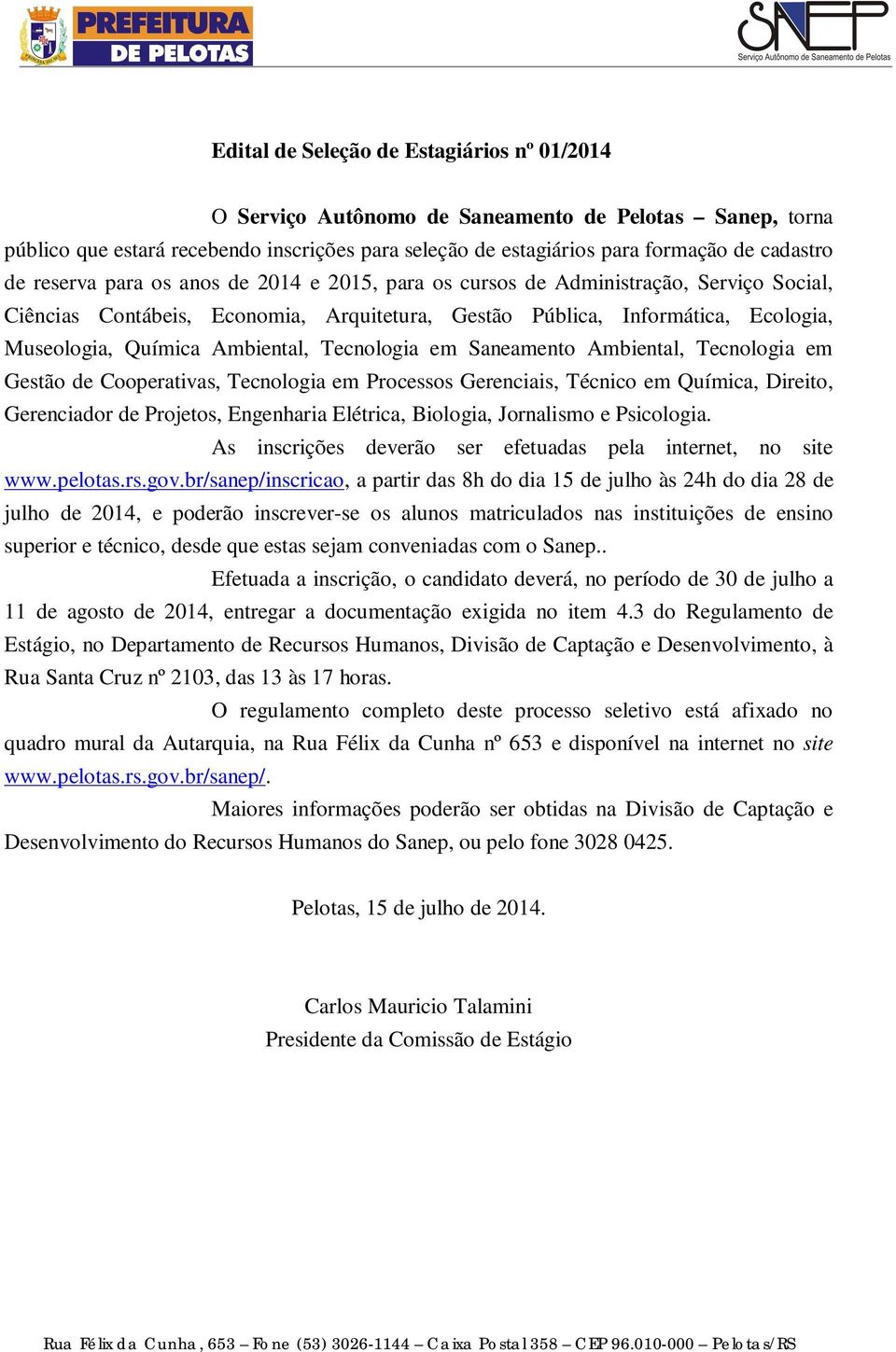 Tecnologia em Saneamento Ambiental, Tecnologia em Gestão de Cooperativas, Tecnologia em Processos Gerenciais, Técnico em Química, Direito, Gerenciador de Projetos, Engenharia Elétrica, Biologia,