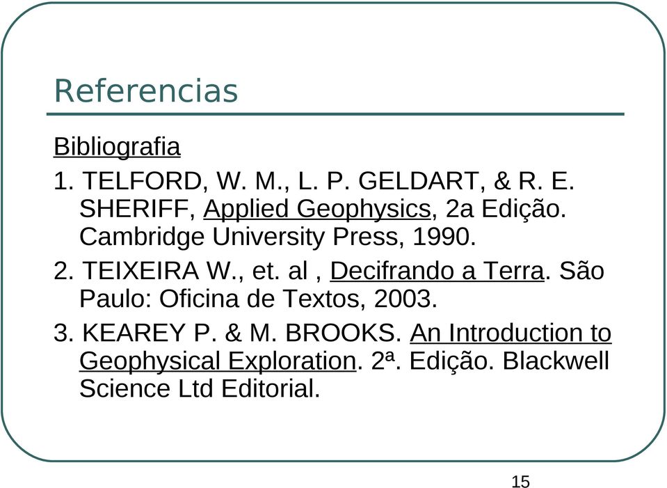 , et. al, Decifrando a Terra. São Paulo: Oficina de Textos, 2003. 3. KEAREY P. & M.