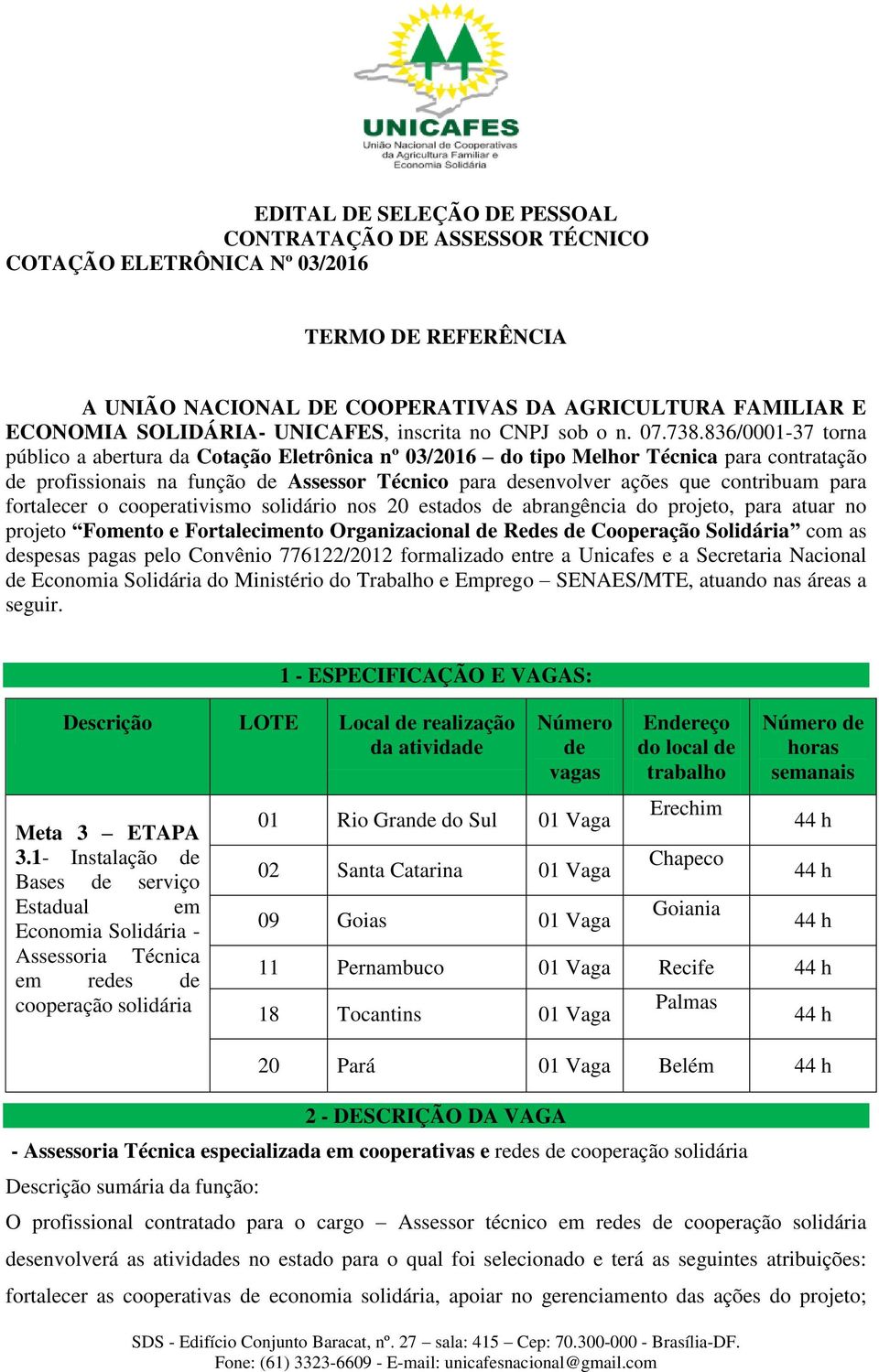 836/0001-37 torna público a abertura da Cotação Eletrônica nº 03/2016 do tipo Melhor Técnica para contratação de profissionais na função de Assessor Técnico para desenvolver ações que contribuam para