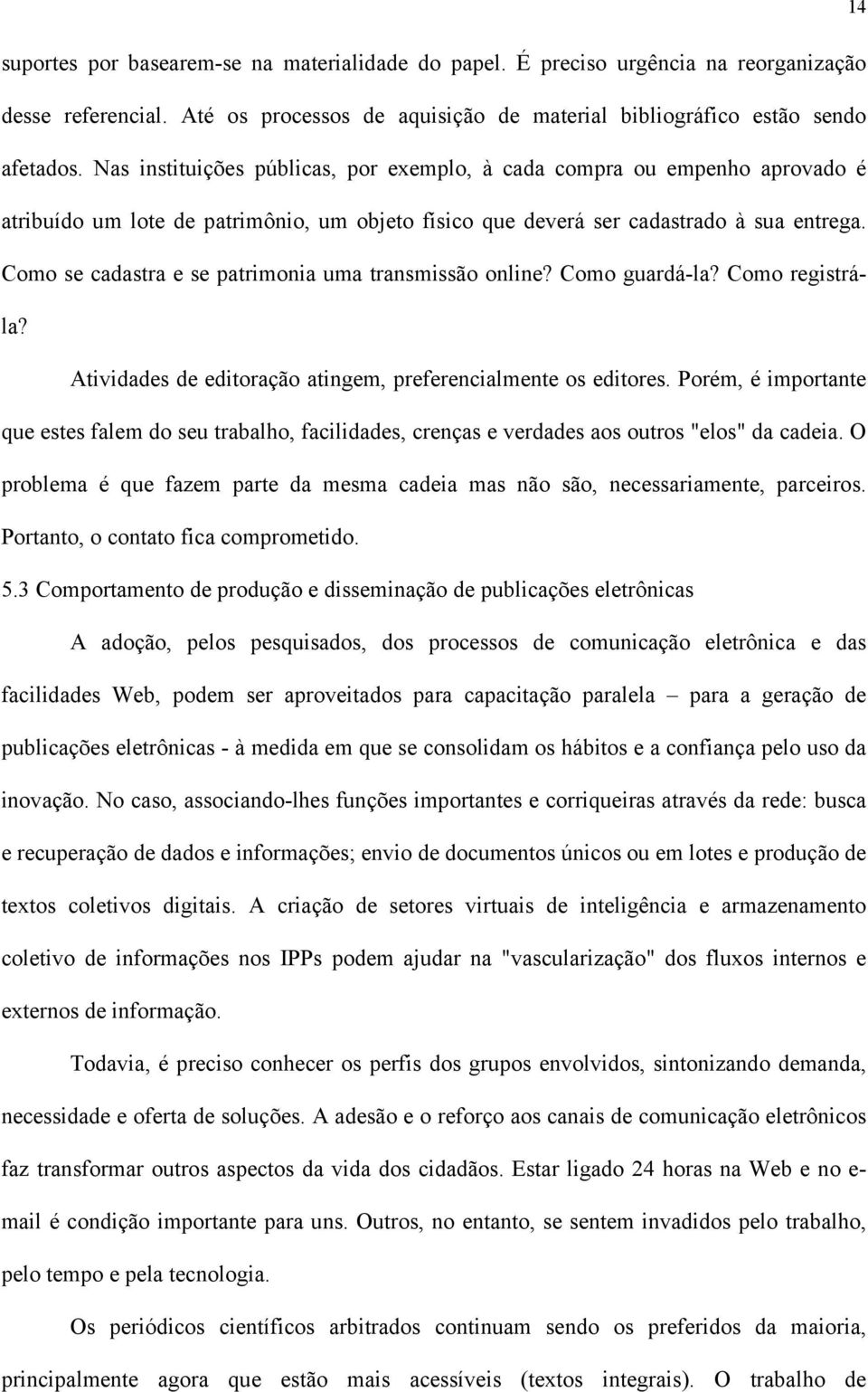 Como se cadastra e se patrimonia uma transmissão online? Como guardá-la? Como registrála? Atividades de editoração atingem, preferencialmente os editores.