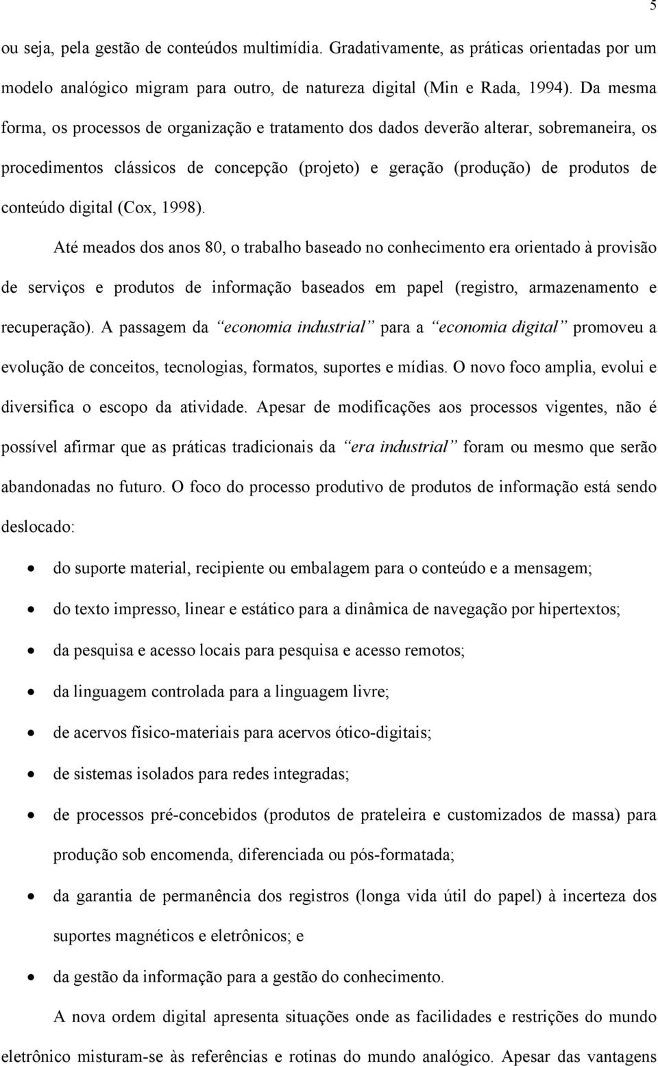 digital (Cox, 1998). Até meados dos anos 80, o trabalho baseado no conhecimento era orientado à provisão de serviços e produtos de informação baseados em papel (registro, armazenamento e recuperação).