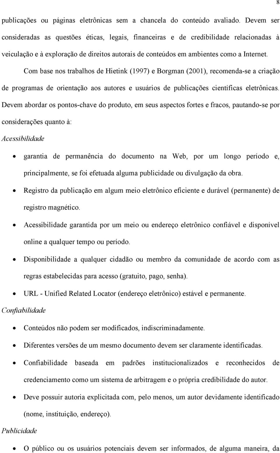 Com base nos trabalhos de Hietink (1997) e Borgman (2001), recomenda-se a criação de programas de orientação aos autores e usuários de publicações científicas eletrônicas.