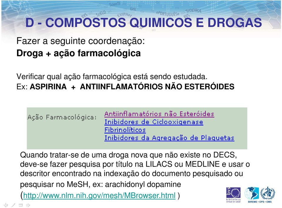 Ex: ASPIRINA + ANTIINFLAMATÓRIOS NÃO ESTERÓIDES Quando tratar-se de uma droga nova que não existe no DECS, deve-se