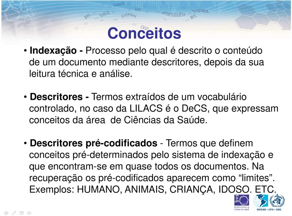 Descritores - Termos extraídos de um vocabulário controlado, no caso da LILACS é o DeCS, que expressam conceitos da área de Ciências