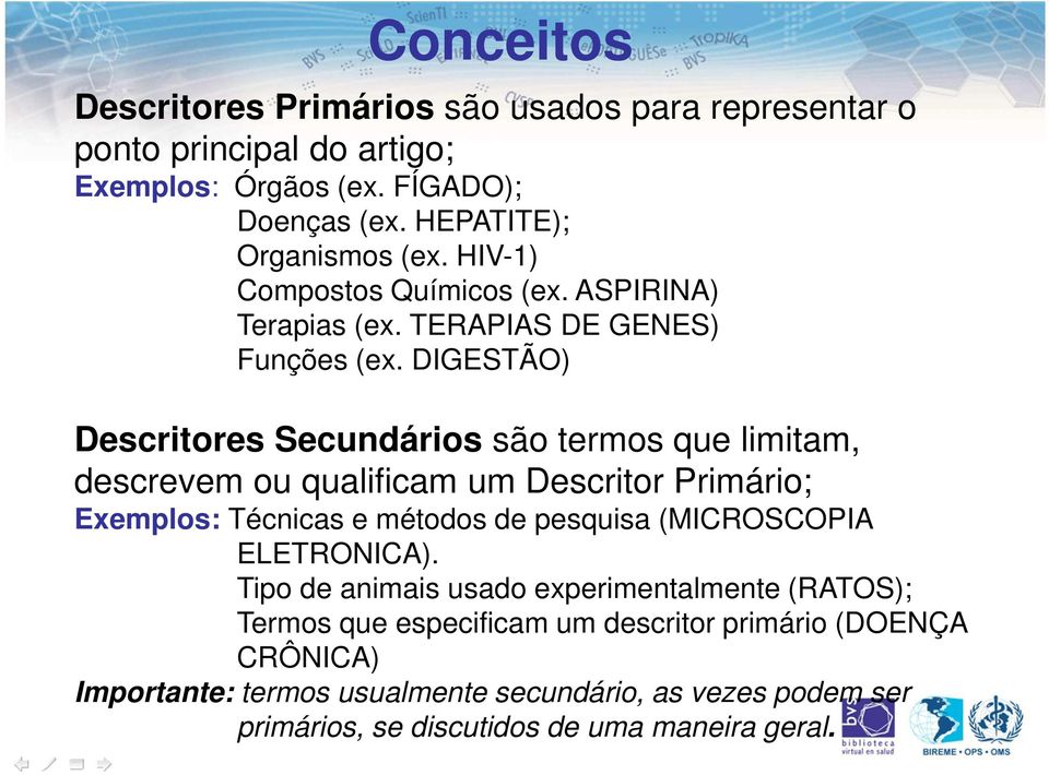 DIGESTÃO) Descritores Secundários são termos que limitam, descrevem ou qualificam um Descritor Primário; Exemplos: Técnicas e métodos de pesquisa (MICROSCOPIA