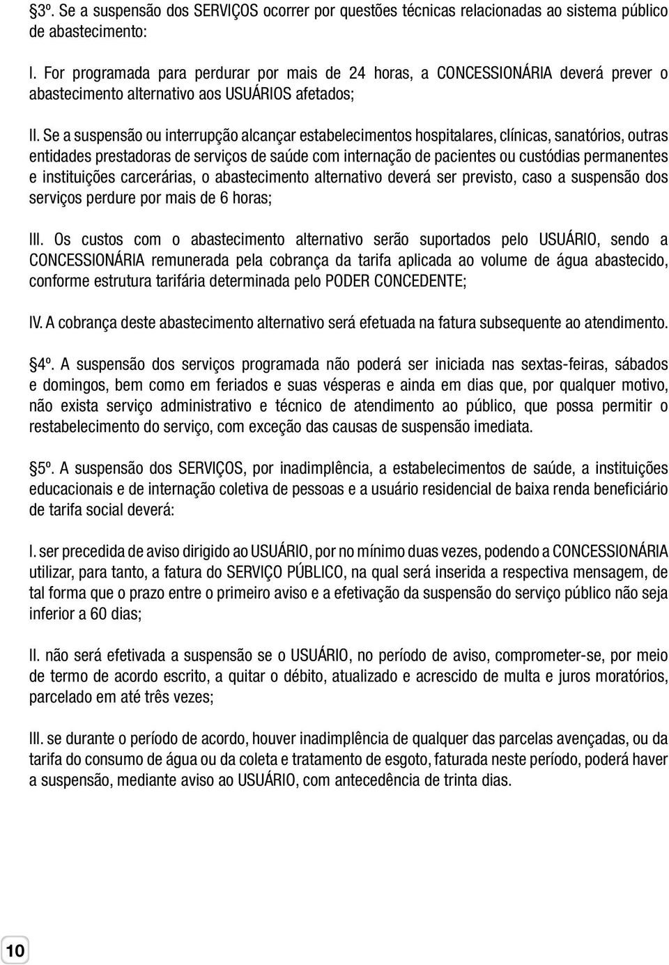 Se a suspensão ou interrupção alcançar estabelecimentos hospitalares, clínicas, sanatórios, outras entidades prestadoras de serviços de saúde com internação de pacientes ou custódias permanentes e