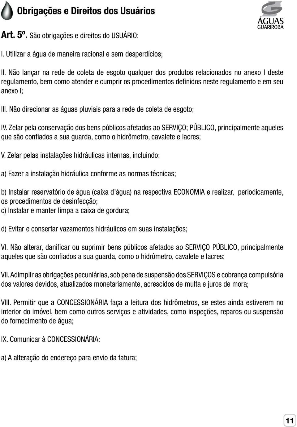 Não direcionar as águas pluviais para a rede de coleta de esgoto; IV.