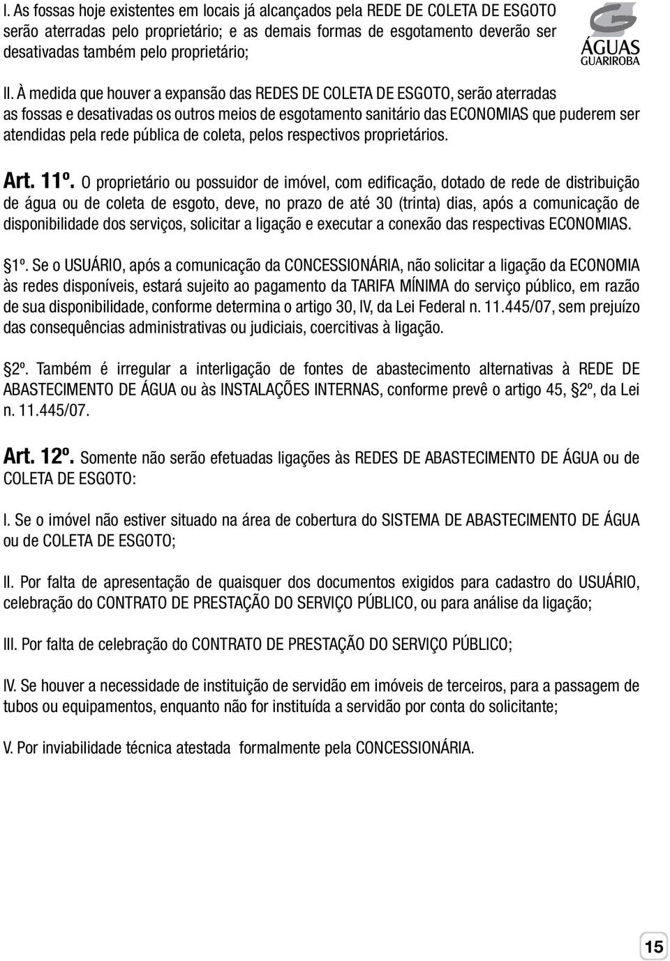 À medida que houver a expansão das REDES DE COLETA DE ESGOTO, serão aterradas as fossas e desativadas os outros meios de esgotamento sanitário das ECONOMIAS que puderem ser atendidas pela rede