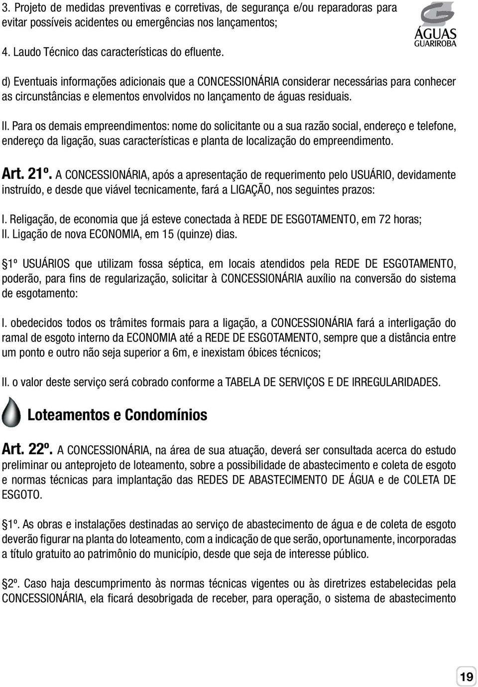 Para os demais empreendimentos: nome do solicitante ou a sua razão social, endereço e telefone, endereço da ligação, suas características e planta de localização do empreendimento. Art. 21º.