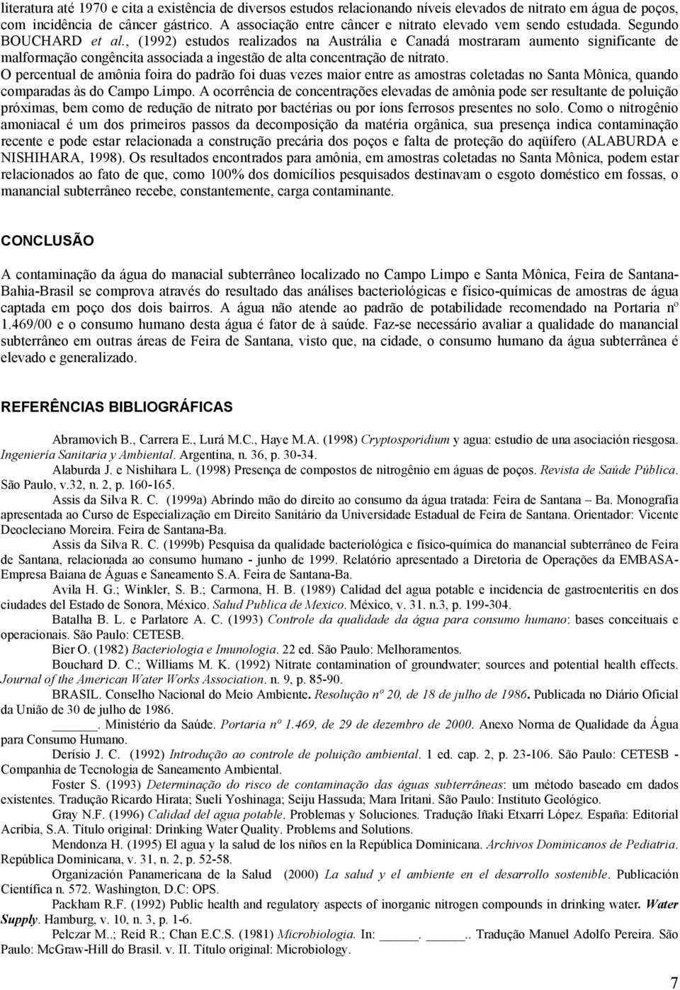 , (1992) estudos realizados na Austrália e Canadá mostraram aumento significante de malformação congêncita associada a ingestão de alta concentração de nitrato.