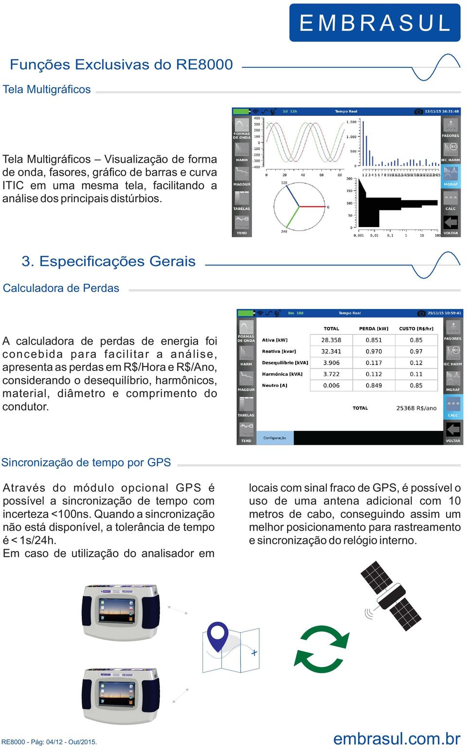 Especificações Gerais Calculadora de Perdas A calculadora de perdas de energia foi concebida para facilitar a análise, apresenta as perdas em R$/Hora e R$/Ano, considerando o desequilíbrio,