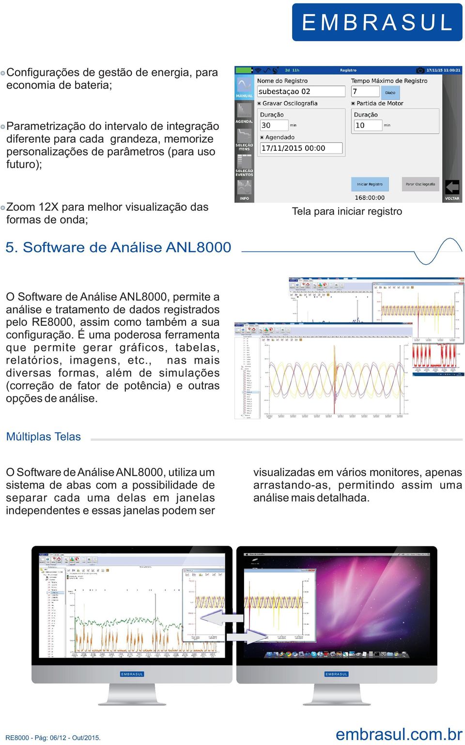 Software de Análise ANL8000 O Software de Análise ANL8000, permite a análise e tratamento de dados registrados pelo RE8000, assim como também a sua configuração.