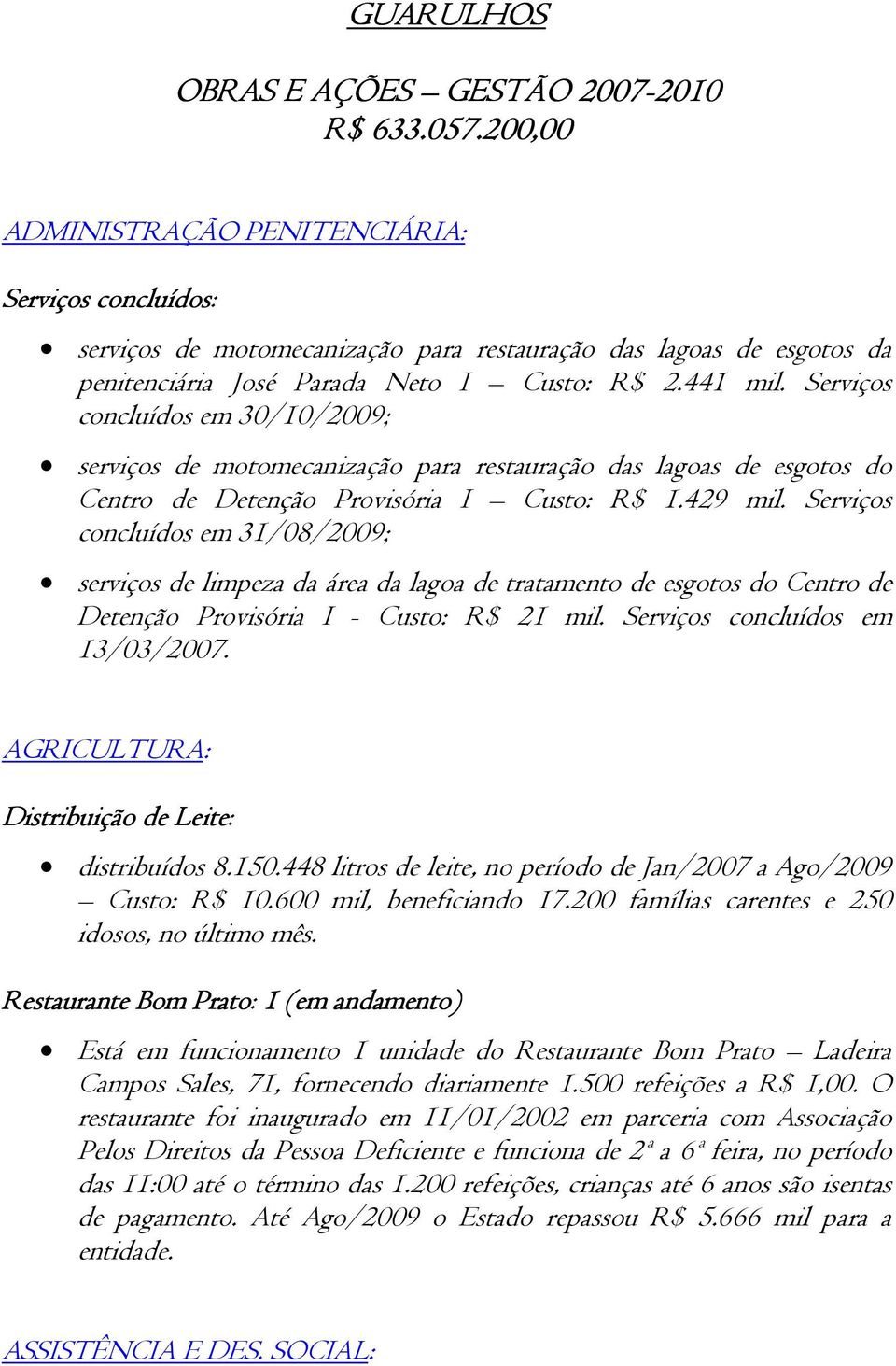 Serviços concluídos em 30/10/2009; serviços de motomecanização para restauração das lagoas de esgotos do Centro de Detenção Provisória I Custo: R$ 1.429 mil.